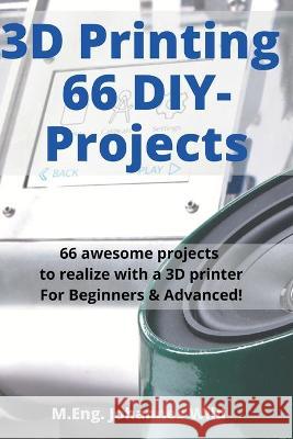 3D Printing 66 DIY-Projects: 66 awesome projects to realize with a 3D printer For Beginners & Advanced! M. Eng Johannes Wild 9783949804021 3dtech - książka