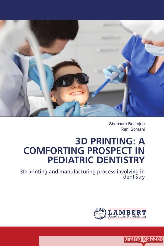 3D PRINTING: A COMFORTING PROSPECT IN PEDIATRIC DENTISTRY Banerjee, Shubham, Somani, Rani 9786206180142 LAP Lambert Academic Publishing - książka