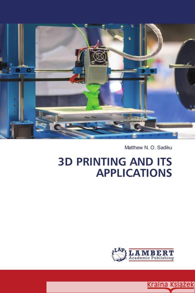 3D PRINTING AND ITS APPLICATIONS Sadiku, Matthew N. O. 9783659914591 LAP Lambert Academic Publishing - książka