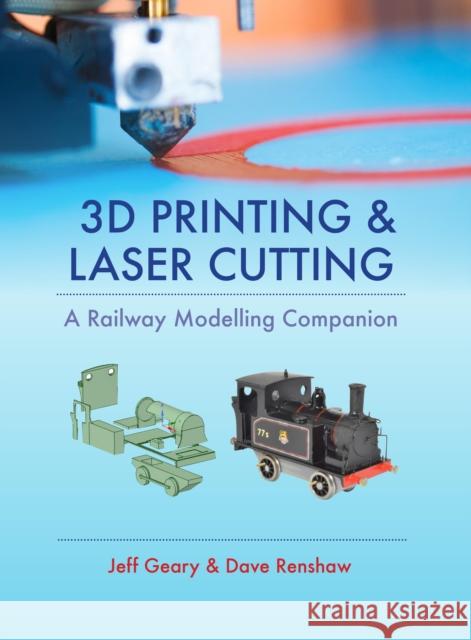 3D Printing and Laser Cutting: A Railway Modelling Companion Jeff Geary 9780711038417 Crecy Publishing - książka