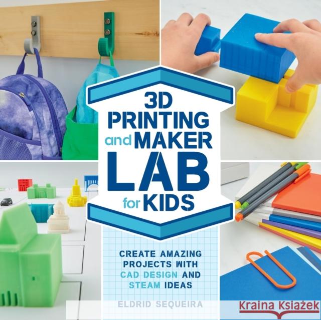 3D Printing and Maker Lab for Kids: Create Amazing Projects with CAD Design and Steam Ideas Sequeira, Eldrid 9781631597992 Quarry Books - książka