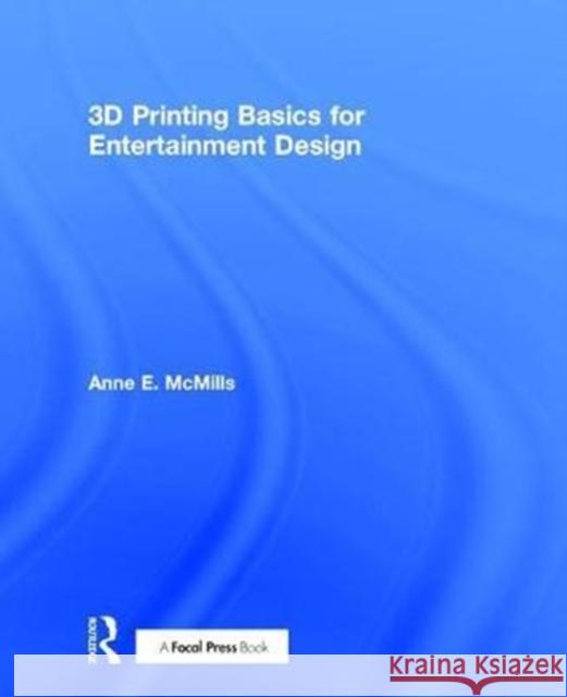 3D Printing Basics for Entertainment Design Anne E. McMills 9781138211346 Taylor and Francis - książka