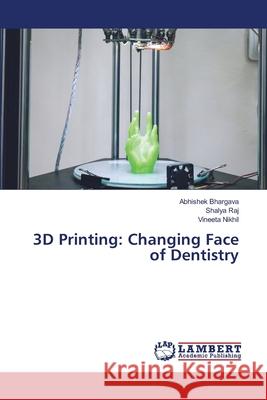 3D Printing: Changing Face of Dentistry Abhishek Bhargava, Shalya Raj, Vineeta Nikhil 9786205507896 LAP Lambert Academic Publishing - książka