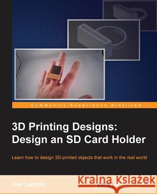 3D Printing Designs: Design an SD Card Holder Joe Larson 9781785885730 Packt Publishing - książka