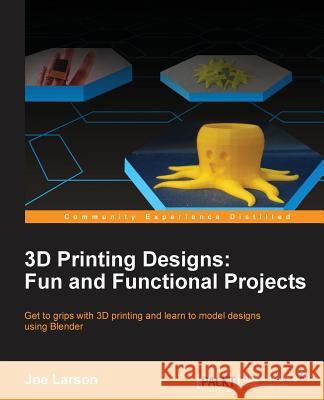 3D Printing Designs: Fun and Functional Projects Joe Larson 9781785884320 Packt Publishing - książka