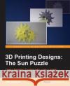 3D Printing Designs: The Sun Puzzle Joe Larson 9781785888892 Packt Publishing