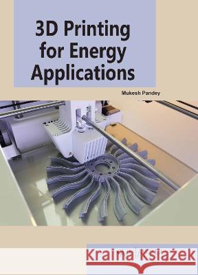 3D Printing for Energy Applications Mukesh Pandey 9781774691014 Arcler Press - książka