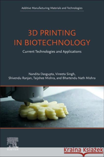 3D Printing in Biotechnology: Current Technologies and Applications Nandita Dasgupta Vineeta Singh Bhartendu Nath Mishra 9780128203019 Elsevier Science Publishing Co Inc - książka