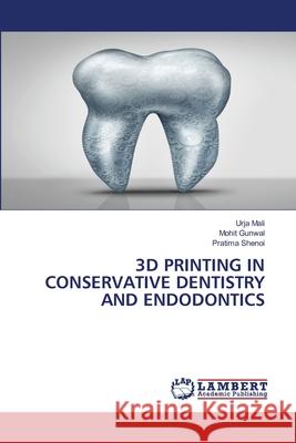 3D PRINTING IN CONSERVATIVE DENTISTRY AND ENDODONTICS Mali, Urja, Gunwal, Mohit, SHENOI, PRATIMA 9786208454463 LAP Lambert Academic Publishing - książka