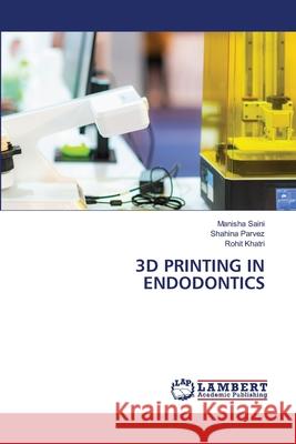 3D PRINTING IN ENDODONTICS Saini, Manisha, Parvez, Shahina, Khatri, Rohit 9786208063528 LAP Lambert Academic Publishing - książka