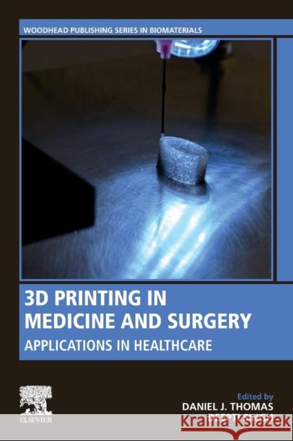 3D Printing in Medicine and Surgery: Applications in Healthcare Daniel J. Thomas Deepti Singh 9780081025420 Woodhead Publishing - książka