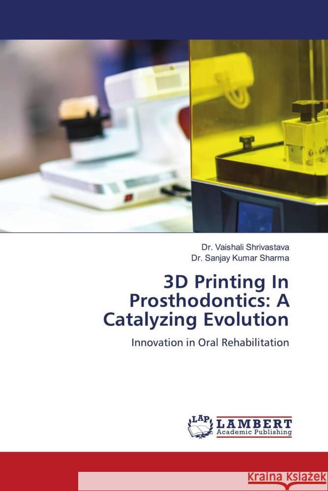 3D Printing In Prosthodontics: A Catalyzing Evolution Shrivastava, Dr. Vaishali, Sharma, Dr. Sanjay Kumar 9786207446926 LAP Lambert Academic Publishing - książka