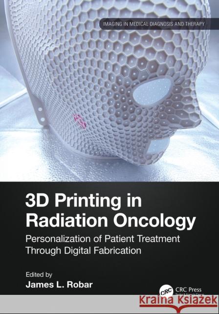 3D Printing in Radiation Therapy: A Handbook James Robar 9781032261959 CRC Press - książka