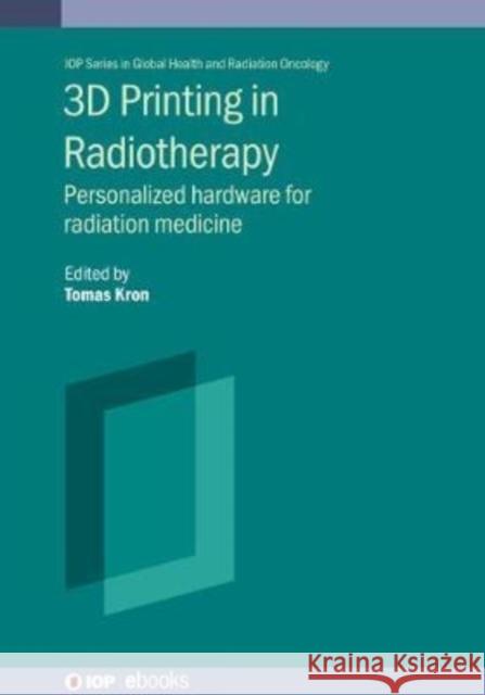 3D Printing in Radiotherapy: Personalized Hardware for Radiation Medicine Kron, Tomas 9780750339056 IOP Publishing Ltd - książka