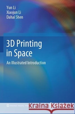 3D Printing in Space Li, Yun, Li, Xiaojun, Shen, Dahai 9789819740963 Springer Nature Singapore - książka