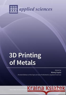 3D Printing of Metals Manoj Gupta (Jecrc University Jaipur (Rajasthan) India) 9783039213412 Mdpi AG - książka