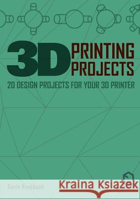 3D Printing Projects. 20 Design Projects for Your 3D Printer Kevin Koekkkoek 9781291995435 Lulu Press Inc - książka
