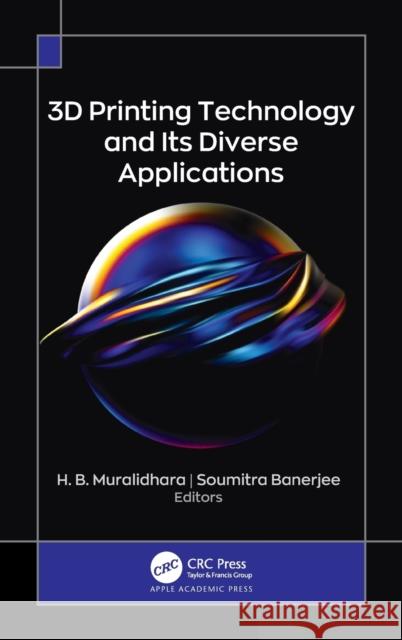 3D Printing Technology and Its Diverse Applications H. B. Muralidhara Soumitra Banerjee 9781771889780 Apple Academic Press - książka