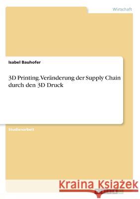 3D Printing. Veränderung der Supply Chain durch den 3D Druck Isabel Bauhofer 9783668765221 Grin Verlag - książka