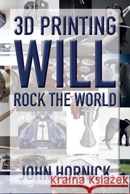 3D Printing Will Rock the World John Hornick 9781516946792 Createspace Independent Publishing Platform - książka