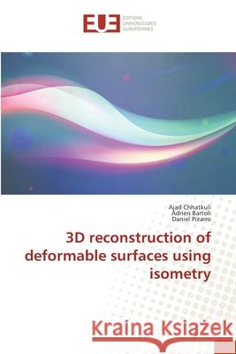 3D reconstruction of deformable surfaces using isometry Chhatkuli, Ajad; Bartoli, Adrien; Pizarro, Daniel 9783330871038 Éditions universitaires européennes - książka