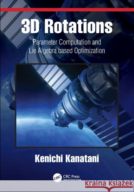 3D Rotations: Parameter Computation and Lie Algebra based Optimization Kanatani, Kenichi 9780367496906 CRC Press - książka