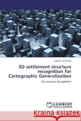 3D settlement structure recognition for Cartographic Generalization Raheja, Jagdish Lal 9783848409662 LAP Lambert Academic Publishing - książka