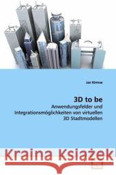 3D to be : Anwendungsfelder und Integrationsmöglichkeiten von virtuellen 3D Stadtmodellen Kirmse, Jan 9783639014242 VDM Verlag Dr. Müller - książka