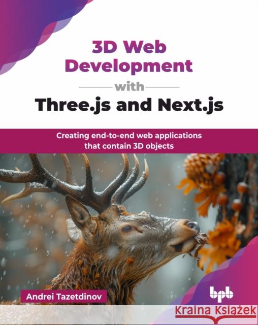3D Web Development with Three.js and Next.js: Creating end-to-end web applications that contain 3D objects (English Edition) Andrei Tazetdinov 9789365895063 Bpb Publications - książka