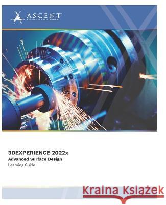 3DEXPERIENCE CATIA 2022x: Advanced Surface Design Ascent - Center for Technical Knowledge   9781959504498 Ascent - Center for Technical Knowledge - książka
