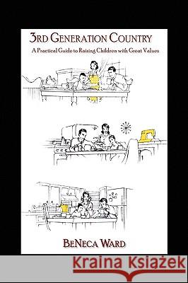 3rd Generation Country: A Practical Guide to Raising Children with Great Values Ward, Beneca 9781441563798 Xlibris Corporation - książka