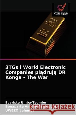 3TGs i World Electronic Companies plądrują DR Konga - The War Umba-Tsumbu, Evariste 9786203683462 Wydawnictwo Nasza Wiedza - książka