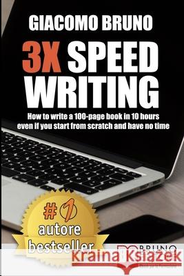 3X Speed Writing: How to write a 100-page book in 10 hours even if you start from scratch and have no time Giacomo Bruno 9788861748088 Bruno Editore - książka