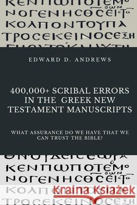 400,000+ Scribal Errors in the Greek New Testament Manuscripts: What Assurance Do We Have that We Can Trust the Bible? Edward D. Andrews 9781949586923 Christian Publishing House - książka