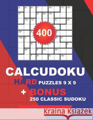 400 CalcuDoku HARD puzzles 9 x 9 + BONUS 250 classic sudoku: Sudoku hard puzzles and classic Sudoku 9x9 very hard levels Holmes, Basford 9781724103413 Independently Published - książka