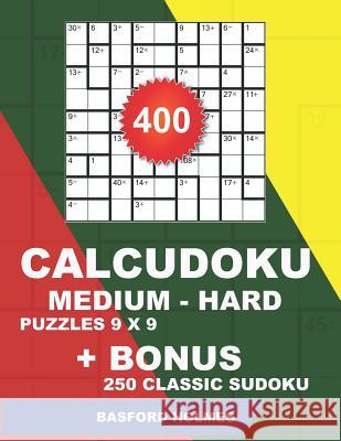 400 CalcuDoku MEDIUM - HARD puzzles 9 x 9 + BONUS 250 classic sudoku: Sudoku medium - hard puzzles and classic Sudoku 9x9 very hard levels Holmes, Basford 9781724190918 Independently Published - książka