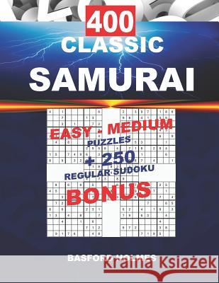 400 CLASSIC SAMURAI EASY - MEDIUM PUZZLES + 250 regular Sudoku BONUS: Sudoku Easy - Medium levels and classic puzzles 9x9 very hard level Holmes, Basford 9781724036186 Independently Published - książka