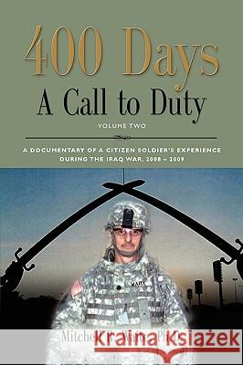 400 DAYS - A Call to Duty: A Documentary of a Citizen-Soldier's Experience During the Iraq War 2008/2009 - Volume 2 LTC Mitchell R. Waite PhD 9781609102357 Booklocker Inc.,US - książka