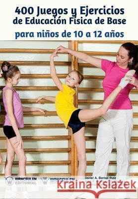 400 Juegos y Ejercicios de Educación Física de Base para niños de 10 a 12 años Wanceulen Moreno, Jose Francisco 9788499937717 Wanceulen Editorial - książka