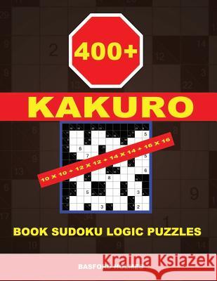 400 Kakuro 10x10 + 12x12 + 14x14 + 16x16: Book Sudoku Logic Puzzles. Holmes Presents to Your Attention a Powerful, Proven Puzzle. (Pluz 250 Sudoku and Basford Holmes 9781790253975 Independently Published - książka