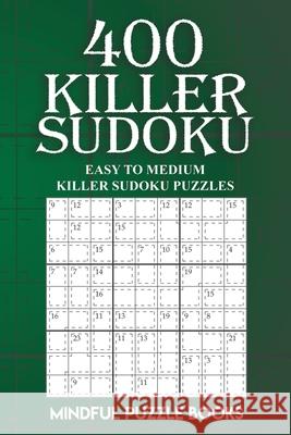 400 Killer Sudoku: Easy to Medium Killer Sudoku Puzzles Mindful Puzzle Books 9781727337600 Createspace Independent Publishing Platform - książka