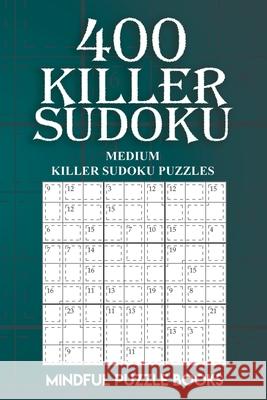 400 Killer Sudoku: Medium Killer Sudoku Puzzles Mindful Puzzle Books 9781727334098 Createspace Independent Publishing Platform - książka