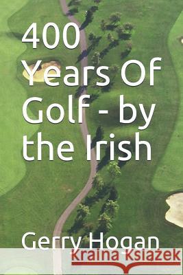 400 Years Of Golf - by the Irish Gerry Hogan 9781095476284 Independently Published - książka