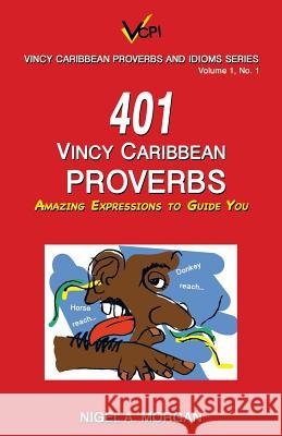 401 Vincy Caribbean Proverbs: Amazing Expressions to Guide You Nigel a. Morgan 9781973605614 WestBow Press - książka