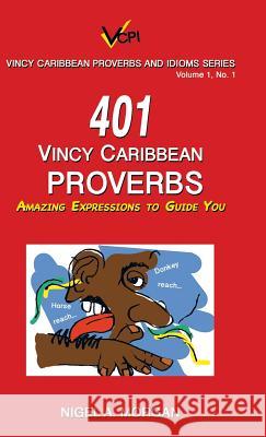 401 Vincy Caribbean Proverbs: Amazing Expressions to Guide You Nigel a. Morgan 9781973605621 WestBow Press - książka