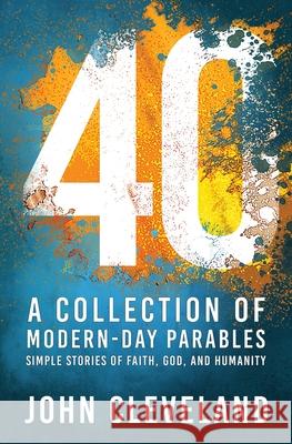 40: A Collection of Modern-Day Parables John Cleveland Janet Silburn Raeghan Rebstock 9781954000773 Publish Authority - książka