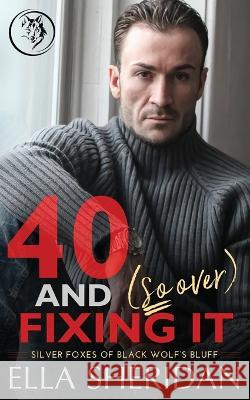 40 and (So Over) Fixing It: An Over 40 Grumpy Single Dad Romance Ella Sheridan 9781959519072 Ella Sheridan - książka