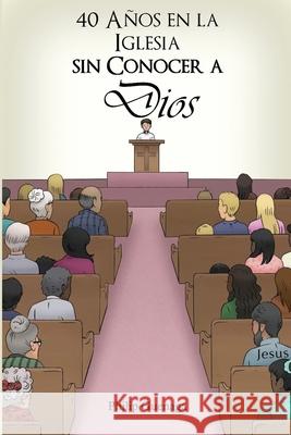 40 Años en la Iglesia Sin Conocer a Dios Guenaga, Philip 9781953562982 Brimingstone Press - książka