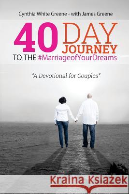 40 Day Journey to the #MarriageofYourDreams: A Devotional for Couples Greene, James 9781515342328 Createspace Independent Publishing Platform - książka