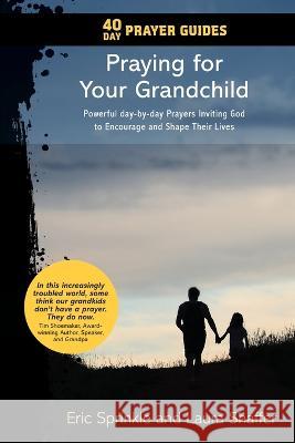 40 Day Prayer Guides - Praying for Your Grandchild: Powerful day-by-day Prayers Inviting God to Encourage and Shape Their Lives Eric Sprinkle Laura Shaffer  9781732269453 Adventure Experience Press - książka